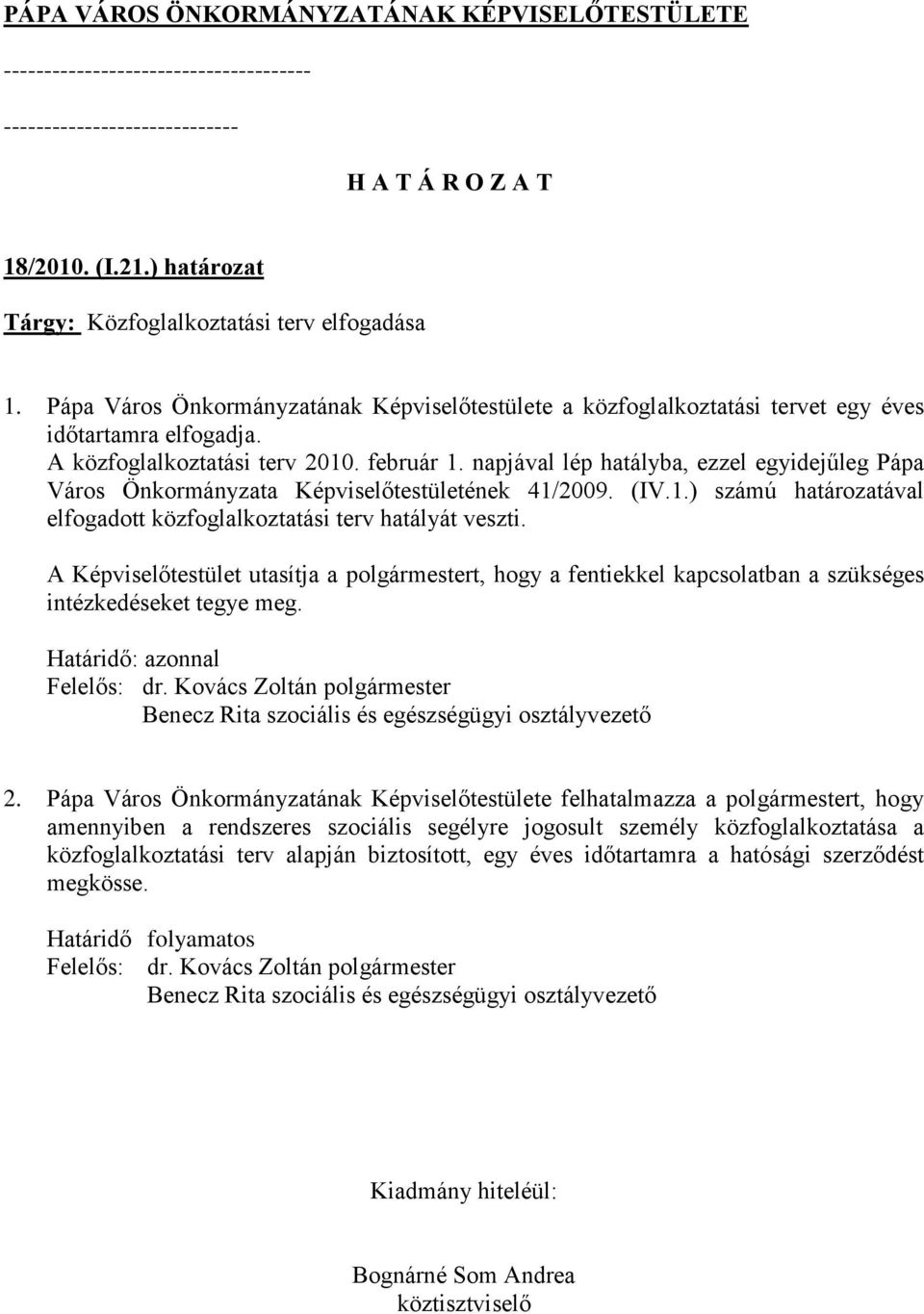 napjával lép hatályba, ezzel egyidejűleg Pápa Város Önkormányzata Képviselőtestületének 41/2009. (IV.1.) számú határozatával elfogadott közfoglalkoztatási terv hatályát veszti.