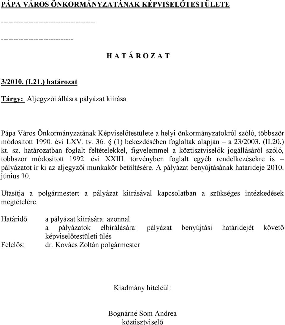 (1) bekezdésében foglaltak alapján a 23/2003. (II.20.) kt. sz. határozatban foglalt feltételekkel, figyelemmel a k jogállásáról szóló, többször módosított 1992. évi XXIII.