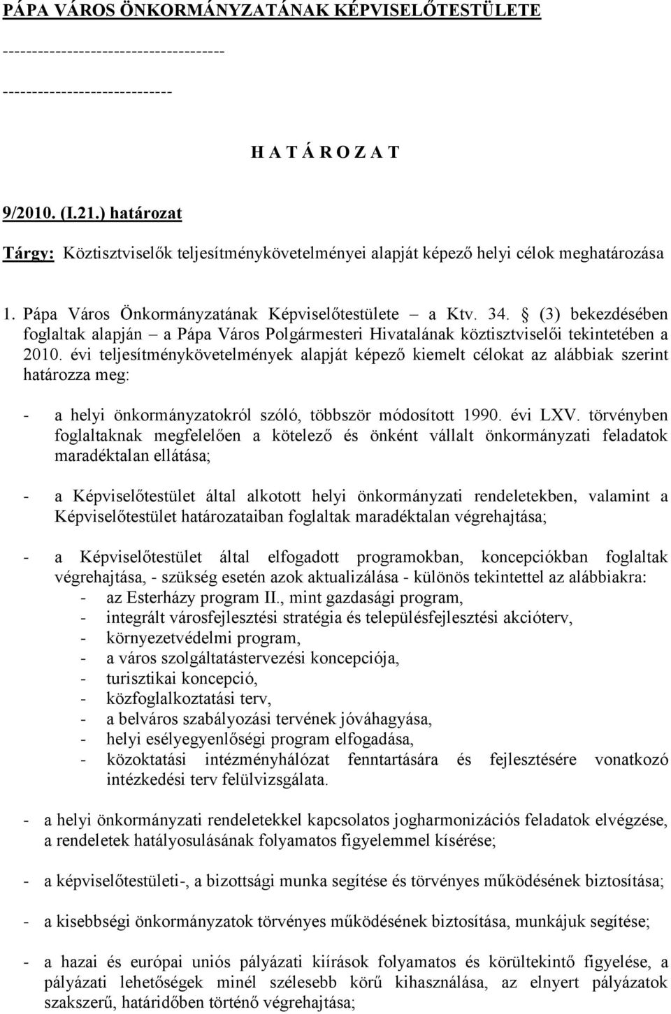 évi teljesítménykövetelmények alapját képező kiemelt célokat az alábbiak szerint határozza meg: - a helyi önkormányzatokról szóló, többször módosított 1990. évi LXV.