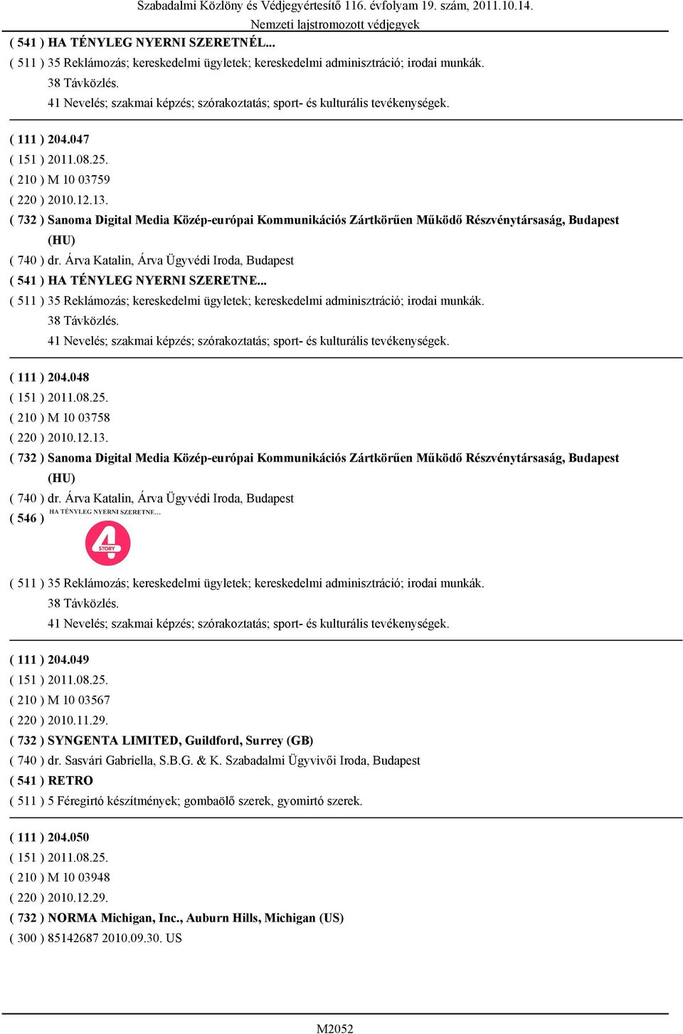 ( 732 ) Sanoma Digital Media Közép-európai Kommunikációs Zártkörűen Működő Részvénytársaság, Budapest (HU) ( 740 ) dr. Árva Katalin, Árva Ügyvédi Iroda, Budapest ( 541 ) HA TÉNYLEG NYERNI SZERETNE.