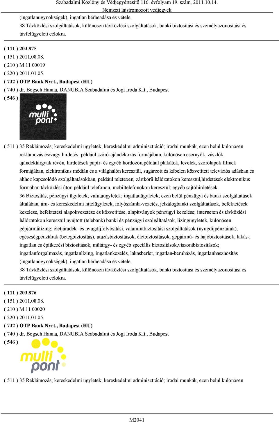 , Budapest ( 511 ) 35 Reklámozás; kereskedelmi ügyletek; kereskedelmi adminisztráció; irodai munkák, ezen belül különösen reklámozás és/vagy hirdetés, például szóró-ajándékozás formájában, különösen