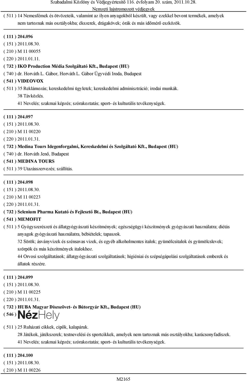 Gábor Ügyvédi Iroda, Budapest ( 541 ) VIDEOVOX ( 511 ) 35 Reklámozás; kereskedelmi ügyletek; kereskedelmi adminisztráció; irodai munkák. 38 Távközlés.