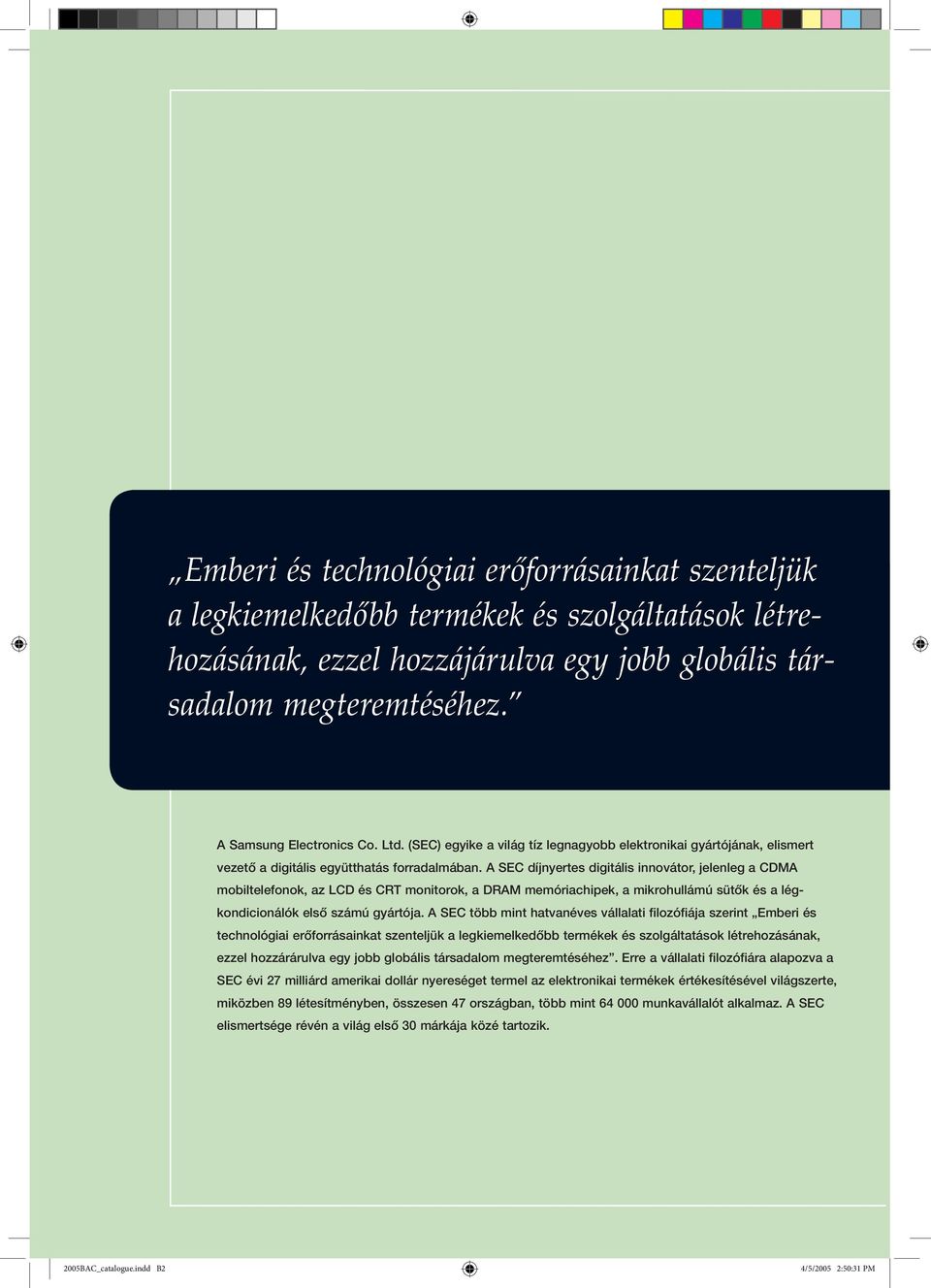 A SEC díjnyertes digitális innovátor, jelenleg a CDMA mobiltelefonok, az LCD és CRT monitorok, a DRAM memóriachipek, a mikrohullámú sütők és a légkondicionálók első számú gyártója.