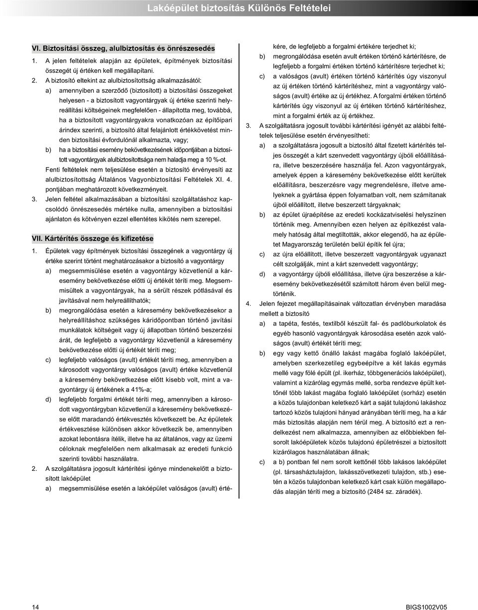 A biz to sí tó el te kint az alul biz to sí tott ság al kal ma zá sá tól: a) amennyi ben a szer zô dô (biz to sí tott) a biz to sí tá si össze ge ket he lye sen - a biz to sí tott va gyon tár gyak új