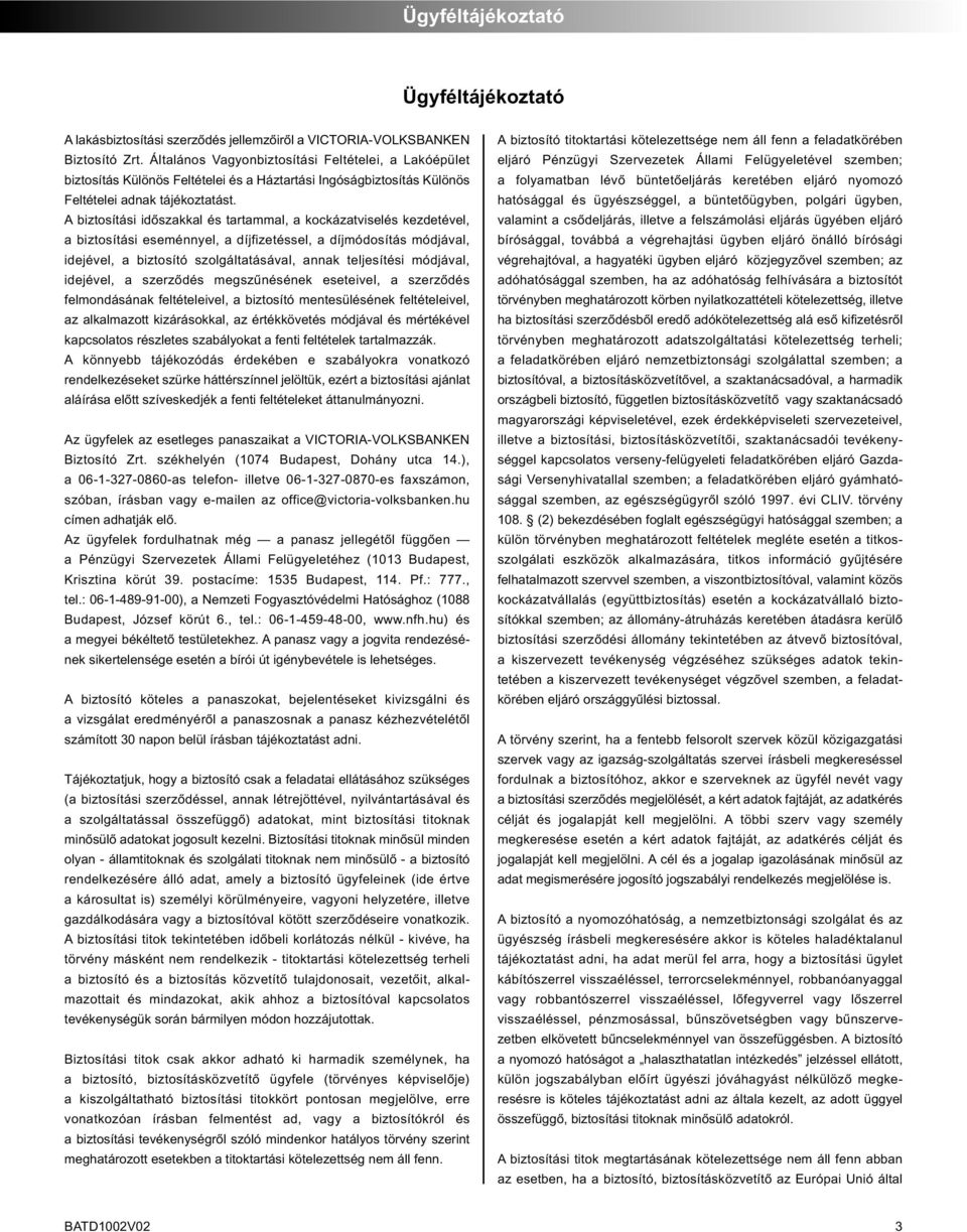 A biztosítási idôszakkal és tartammal, a kockázatviselés kezdetével, a biztosítási eseménnyel, a díjfizetéssel, a díjmódosítás módjával, idejével, a biztosító szolgáltatásával, annak teljesítési