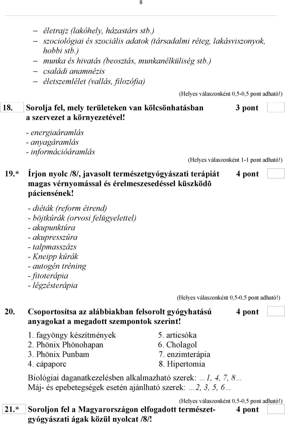 * Írjon nyolc /8/, javasolt természetgyógyászati terápiát 4 pont magas vérnyomással és érelmeszesedéssel küszködõ páciensének!