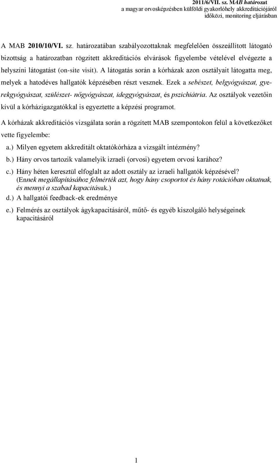 látogatás során a kórházak azon osztályait látogatta meg, melyek a hatodéves hallgatók képzésében részt vesznek.