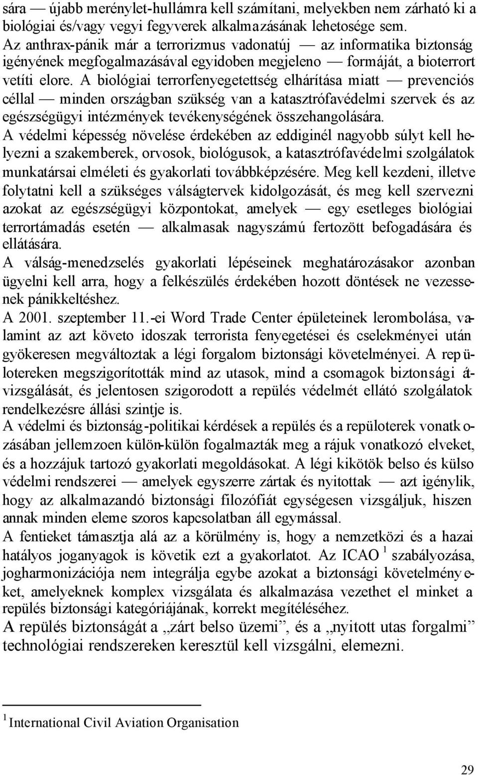 A biológiai terrorfenyegetettség elhárítása miatt prevenciós céllal minden országban szükség van a katasztrófavédelmi szervek és az egészségügyi intézmények tevékenységének összehangolására.