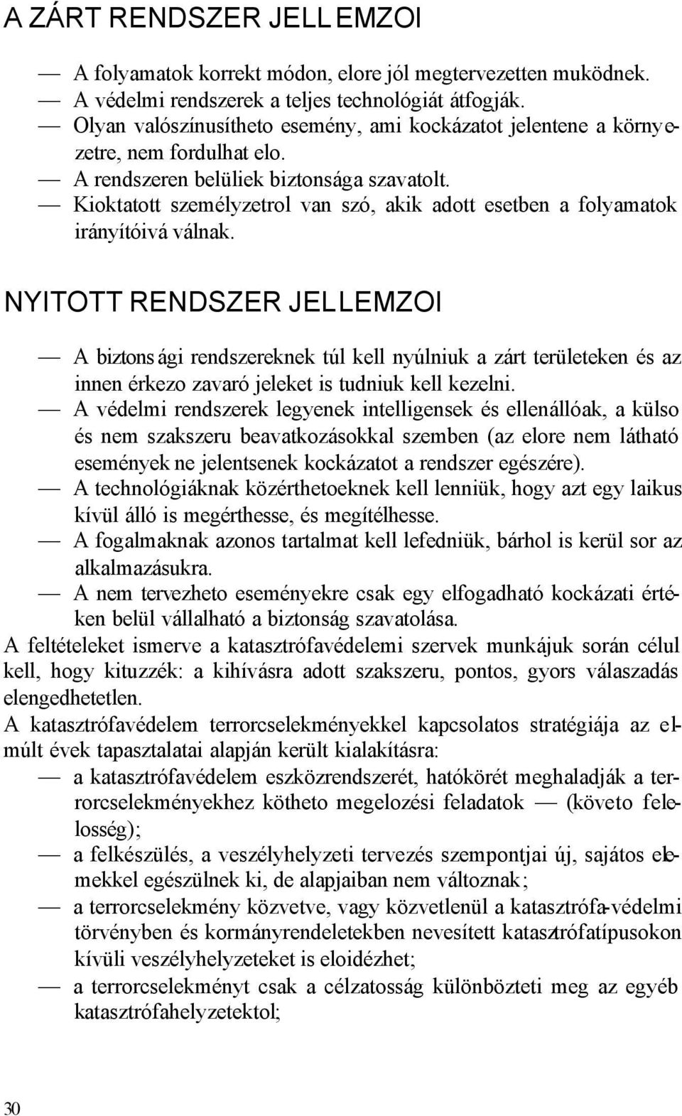 Kioktatott személyzetrol van szó, akik adott esetben a folyamatok irányítóivá válnak.