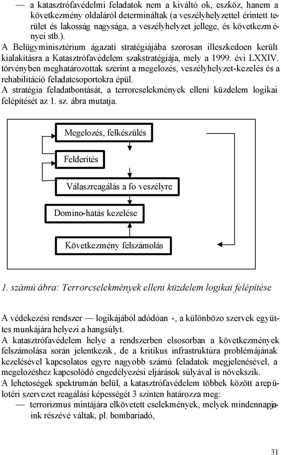 törvényben meghatározottak szerint a megelozés, veszélyhelyzet-kezelés és a rehabilitáció feladatcsoportokra épül.