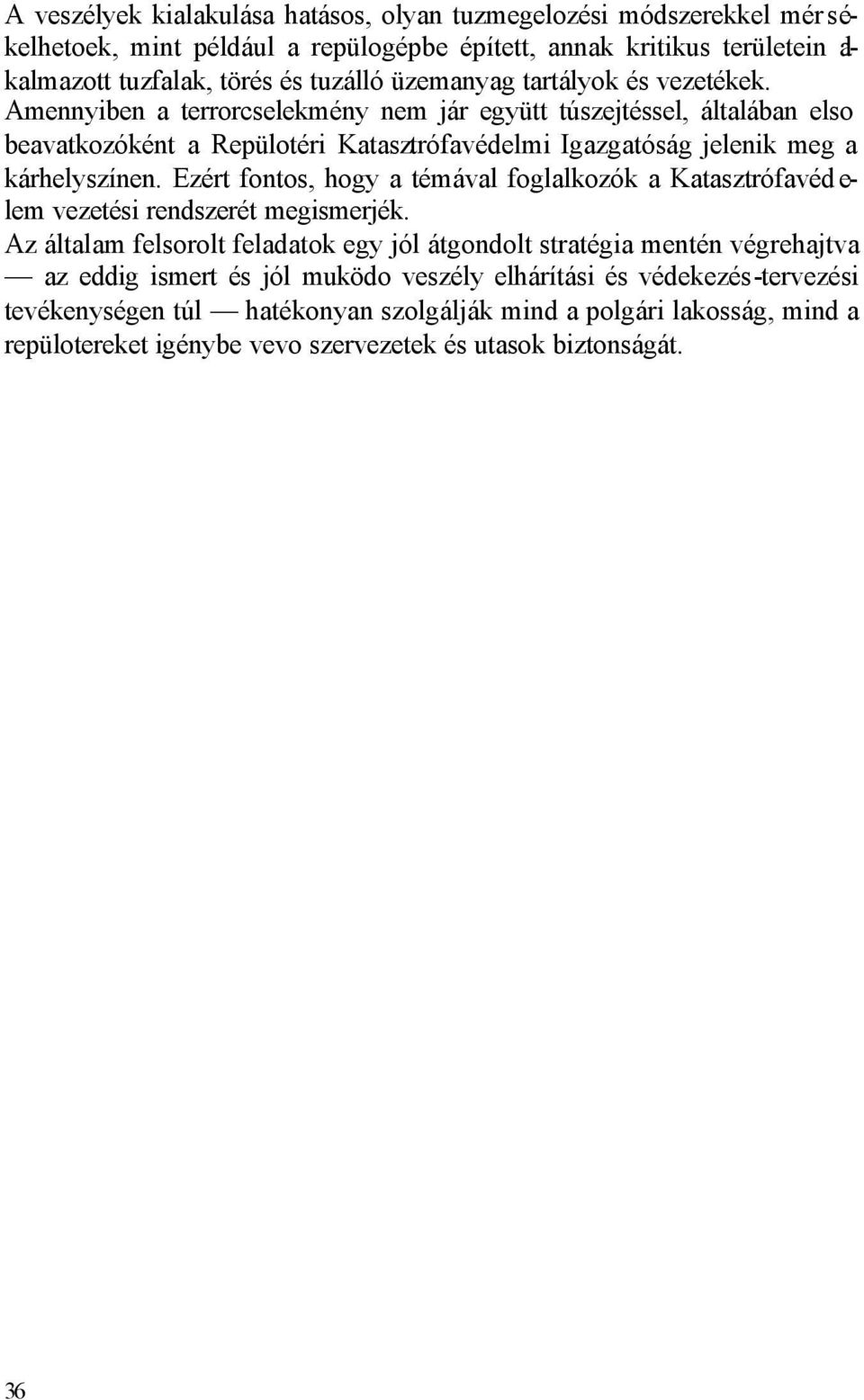 Amennyiben a terrorcselekmény nem jár együtt túszejtéssel, általában elso beavatkozóként a Repülotéri Katasztrófavédelmi Igazgatóság jelenik meg a kárhelyszínen.