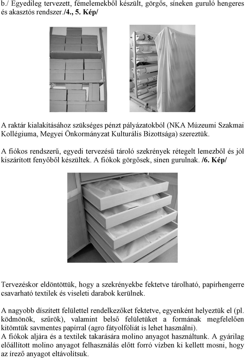 A fiókos rendszerő, egyedi tervezéső tároló szekrények rétegelt lemezbıl és jól kiszárított fenyıbıl készültek. A fiókok görgısek, sínen gurulnak. /6.