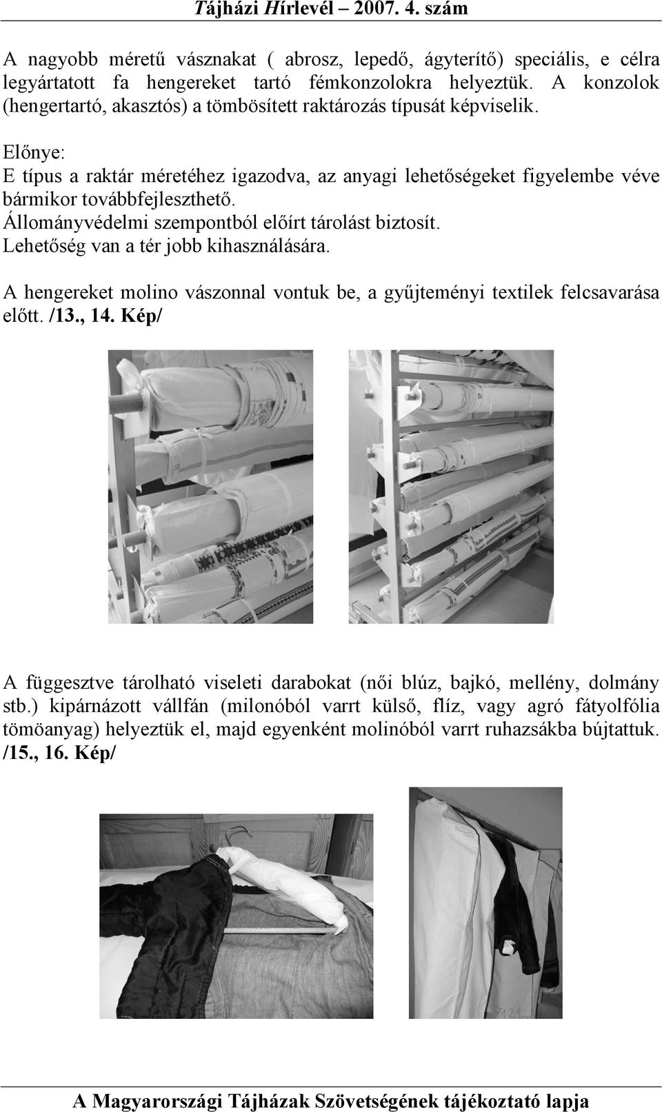 Elınye: E típus a raktár méretéhez igazodva, az anyagi lehetıségeket figyelembe véve bármikor továbbfejleszthetı. Állományvédelmi szempontból elıírt tárolást biztosít.