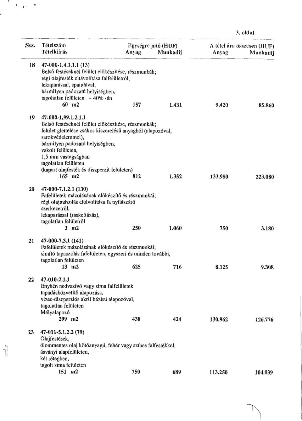 431 9.420 85.860 19 47-000-1.99.1.2.1.1 BelsÖ festéseknél felület előkészítése, részmunkák; felület glettelése zsákos kiszerelésű anyagból (alapozóval, sarokvédelemmel), bármilyen padozatú