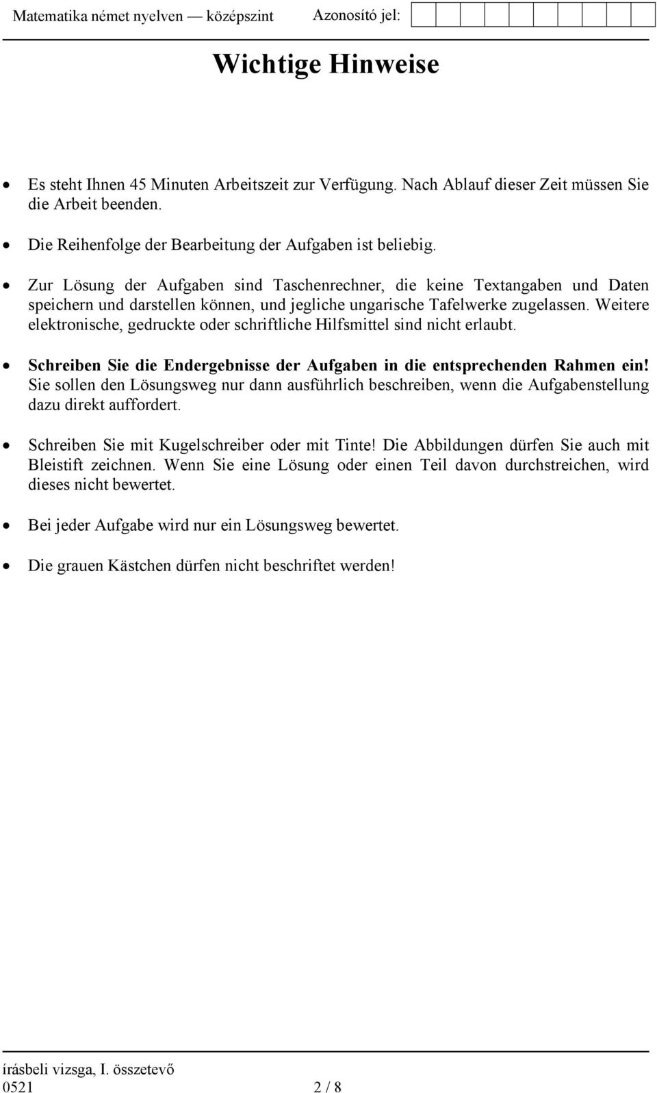 Weitere elektronische, gedruckte oder schriftliche Hilfsmittel sind nicht erlaubt. Schreiben Sie die Endergebnisse der Aufgaben in die entsprechenden Rahmen ein!