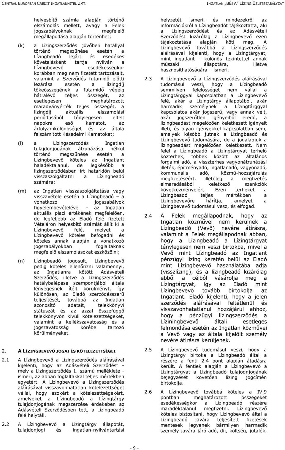 tőkeösszegének a futamidő végéig hátralévő teljes összegét, az esetlegesen meghatározott maradványérték teljes összegét, a lízingdíj aktuális elszámolási periódusából ténylegesen eltelt napokra eső