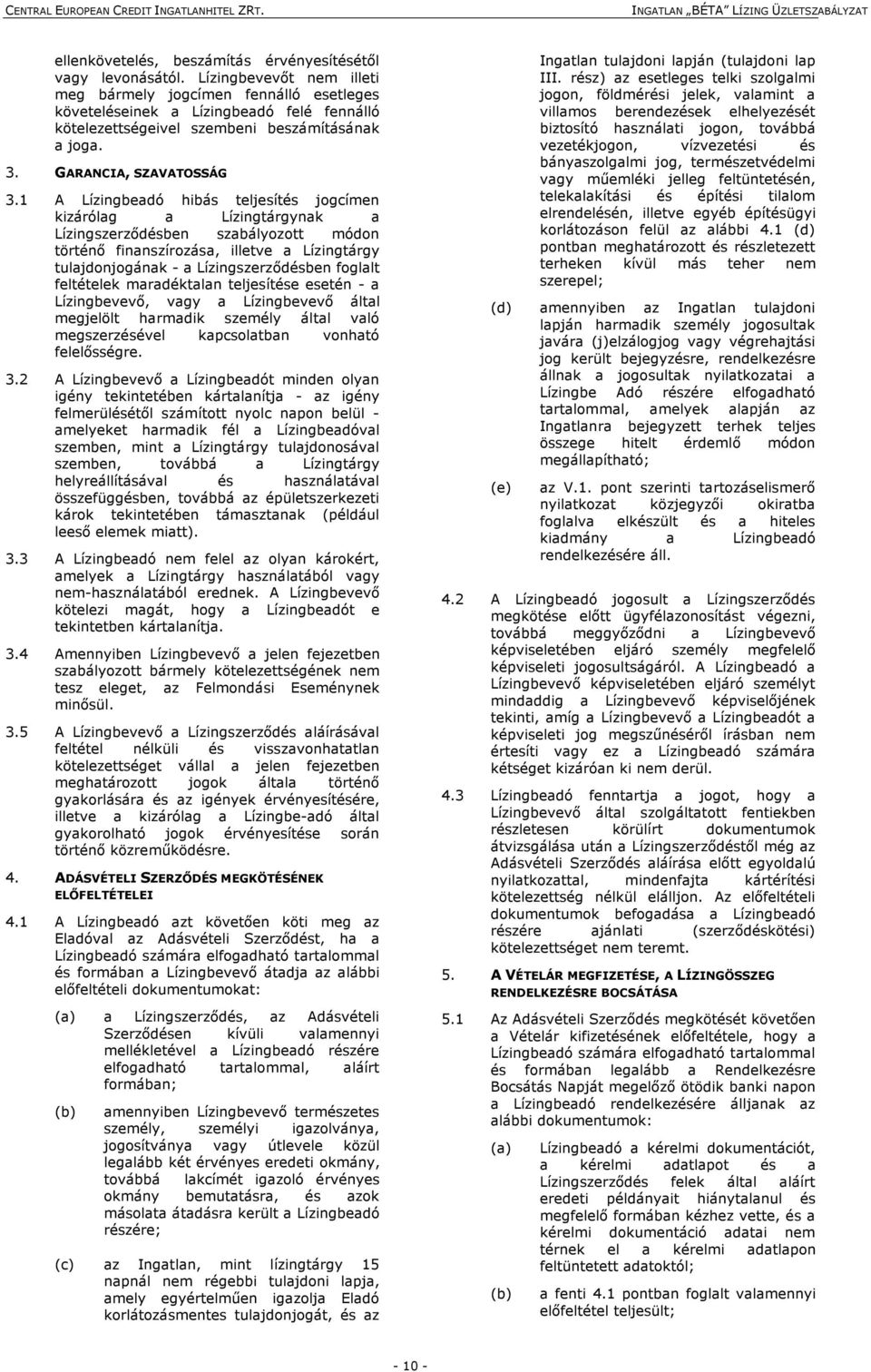 1 A Lízingbeadó hibás teljesítés jogcímen kizárólag a Lízingtárgynak a Lízingszerződésben szabályozott módon történő finanszírozása, illetve a Lízingtárgy tulajdonjogának - a Lízingszerződésben