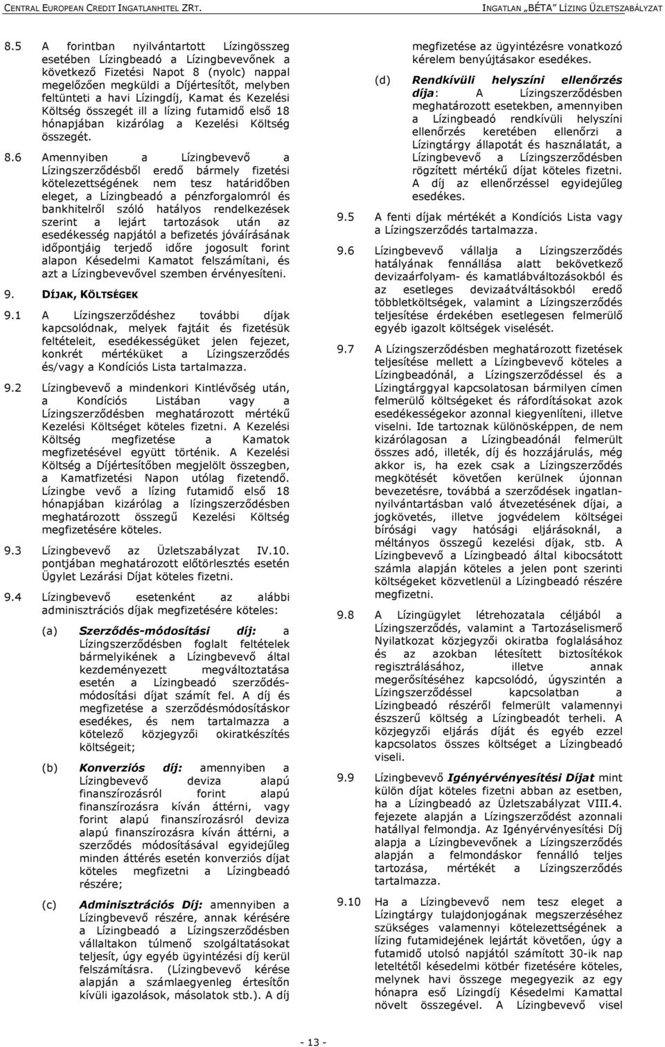 6 Amennyiben a Lízingbevevő a Lízingszerződésből eredő bármely fizetési kötelezettségének nem tesz határidőben eleget, a Lízingbeadó a pénzforgalomról és bankhitelről szóló hatályos rendelkezések