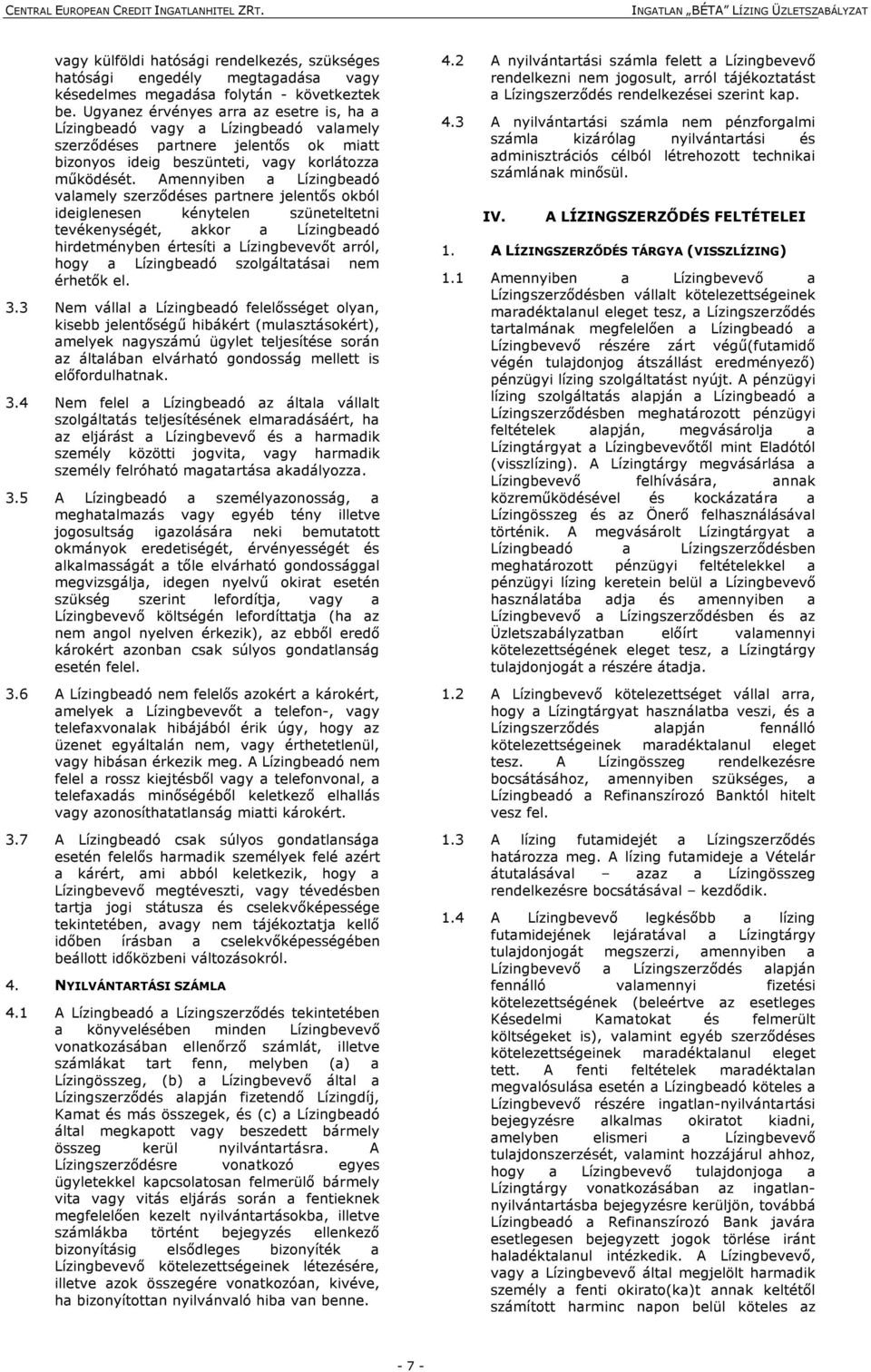 Amennyiben a Lízingbeadó valamely szerződéses partnere jelentős okból ideiglenesen kénytelen szüneteltetni tevékenységét, akkor a Lízingbeadó hirdetményben értesíti a Lízingbevevőt arról, hogy a