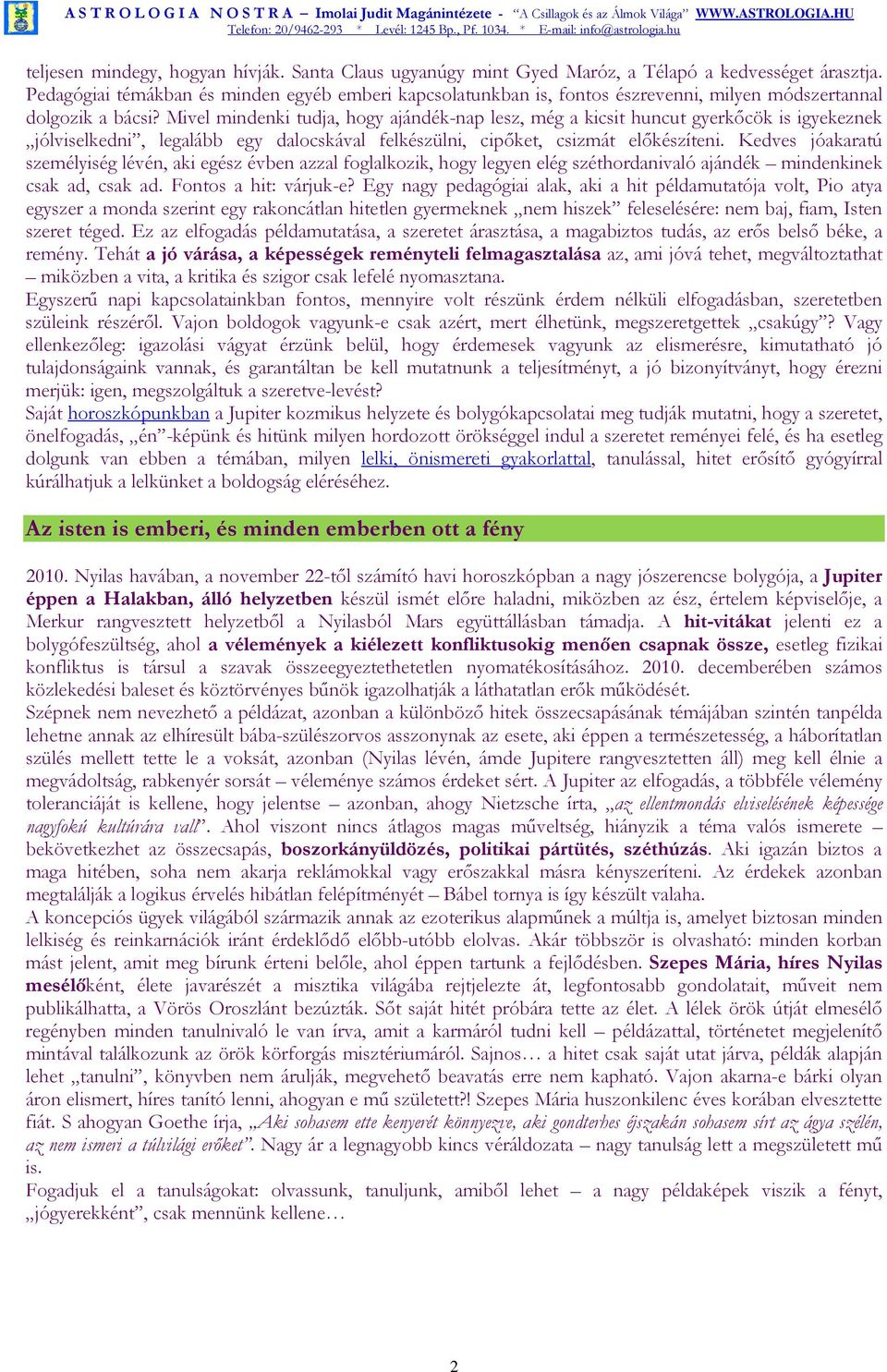 Mivel mindenki tudja, hogy ajándék-nap lesz, még a kicsit huncut gyerkıcök is igyekeznek jólviselkedni, legalább egy dalocskával felkészülni, cipıket, csizmát elıkészíteni.