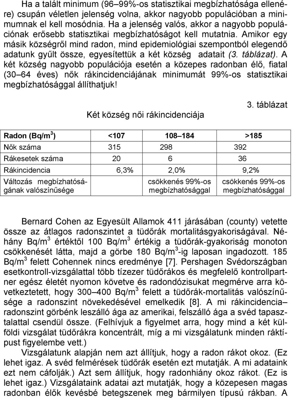 Amikor egy másik községről mind radon, mind epidemiológiai szempontból elegendő adatunk gyűlt össze, egyesítettük a két község adatait (3. táblázat).