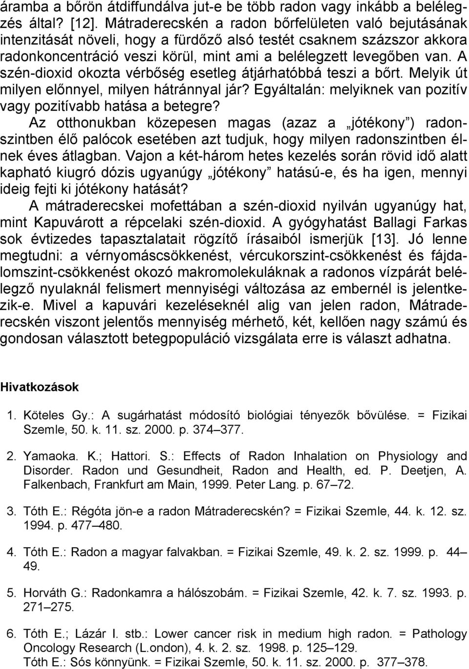 A szén-dioxid okozta vérbőség esetleg átjárhatóbbá teszi a bőrt. Melyik út milyen előnnyel, milyen hátránnyal jár? Egyáltalán: melyiknek van pozitív vagy pozitívabb hatása a betegre?