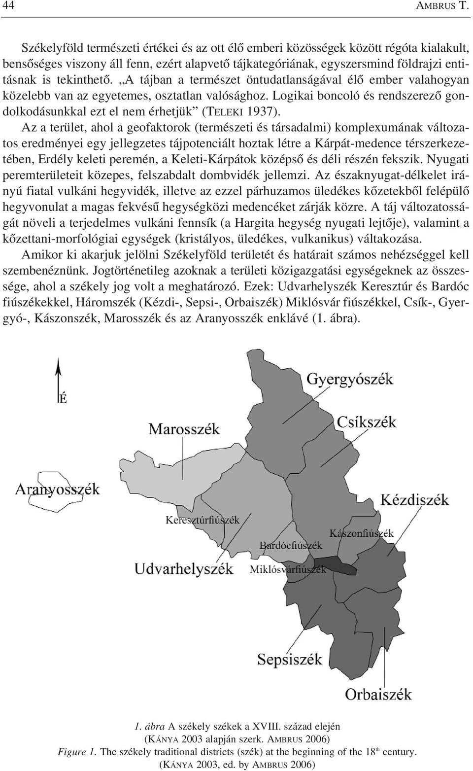 A tájban a természet öntudatlanságával élõ ember valahogyan közelebb van az egyetemes, osztatlan valósághoz. Logikai boncoló és rendszerezõ gondolkodásunkkal ezt el nem érhetjük (TELEKI 1937).