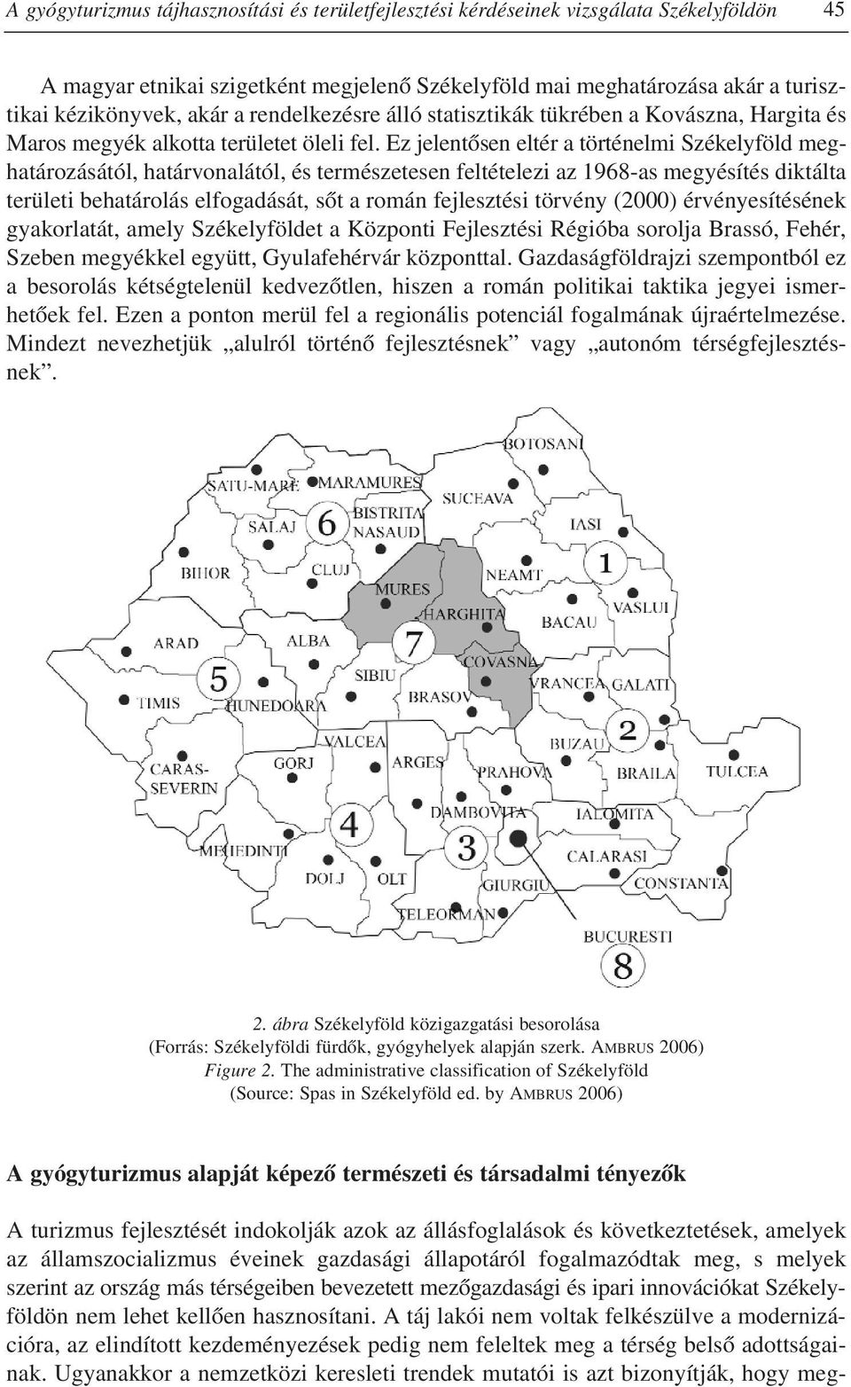 Ez jelentõsen eltér a történelmi Székelyföld meghatározásától, határvonalától, és természetesen feltételezi az 1968-as megyésítés diktálta területi behatárolás elfogadását, sõt a román fejlesztési