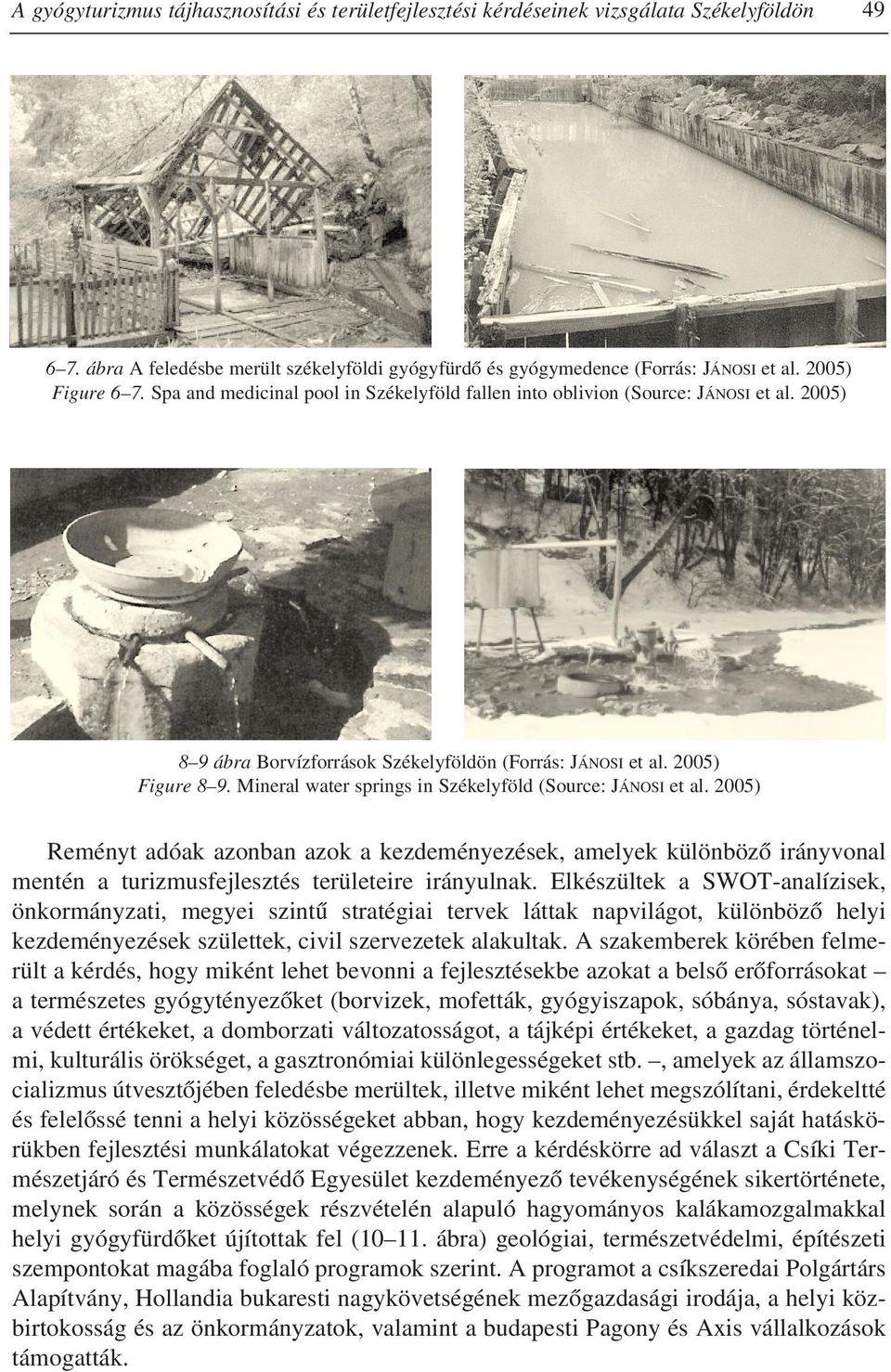 Mineral water springs in Székelyföld (Source: JÁNOSI et al. 2005) Reményt adóak azonban azok a kezdeményezések, amelyek különbözõ irányvonal mentén a turizmusfejlesztés területeire irányulnak.