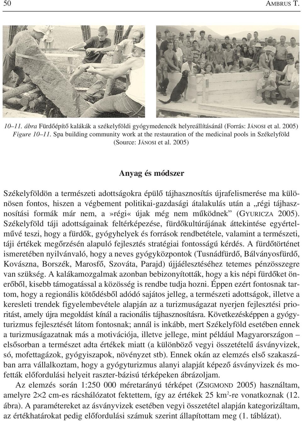 2005) Anyag és módszer Székelyföldön a természeti adottságokra épülõ tájhasznosítás újrafelismerése ma különösen fontos, hiszen a végbement politikai-gazdasági átalakulás után a régi tájhasznosítási