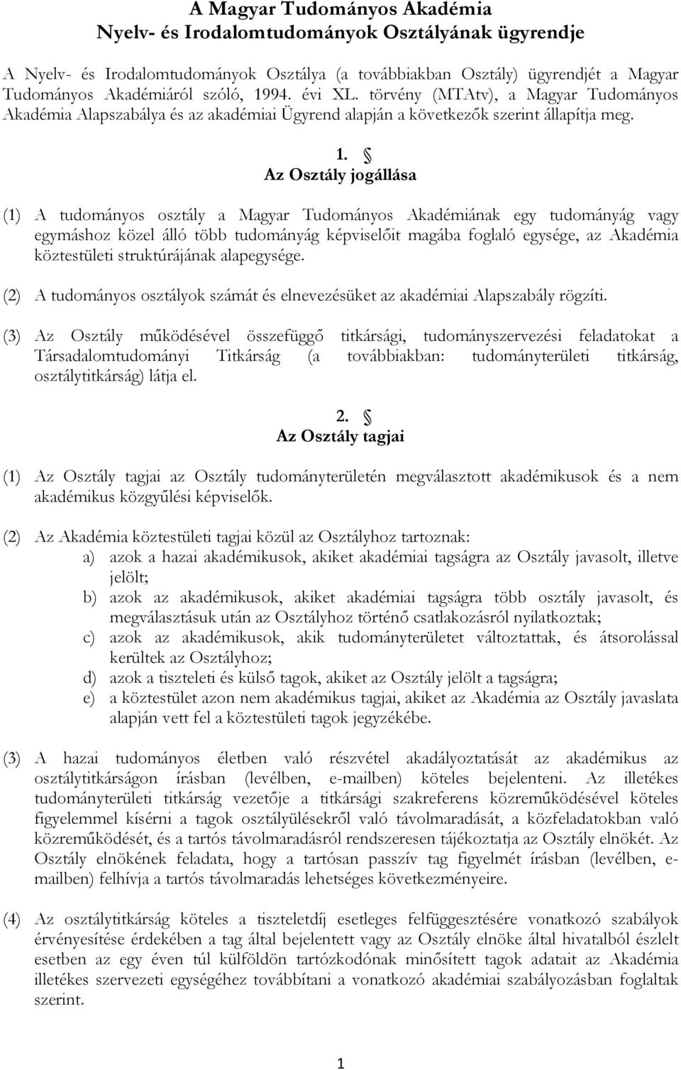 Az Osztály jogállása (1) A tudományos osztály a Magyar Tudományos Akadémiának egy tudományág vagy egymáshoz közel álló több tudományág képviselőit magába foglaló egysége, az Akadémia köztestületi