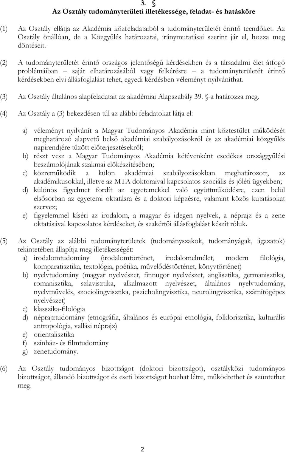 (2) A tudományterületét érintő országos jelentőségű kérdésekben és a társadalmi élet átfogó problémáiban saját elhatározásából vagy felkérésre a tudományterületét érintő kérdésekben elvi