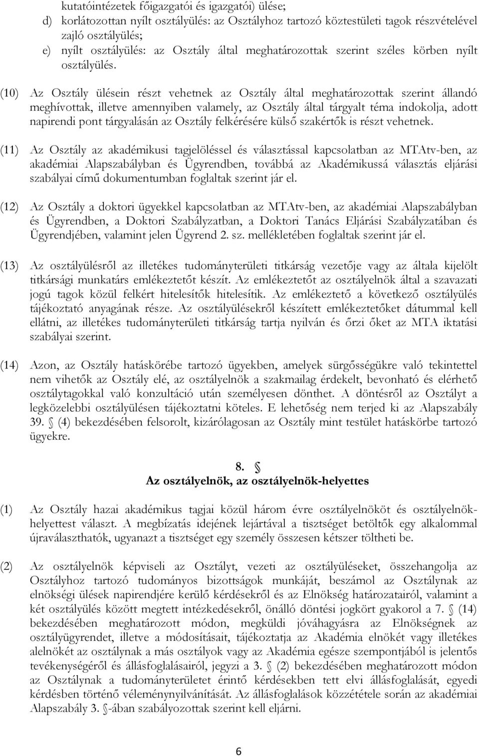 (10) Az Osztály ülésein részt vehetnek az Osztály által meghatározottak szerint állandó meghívottak, illetve amennyiben valamely, az Osztály által tárgyalt téma indokolja, adott napirendi pont