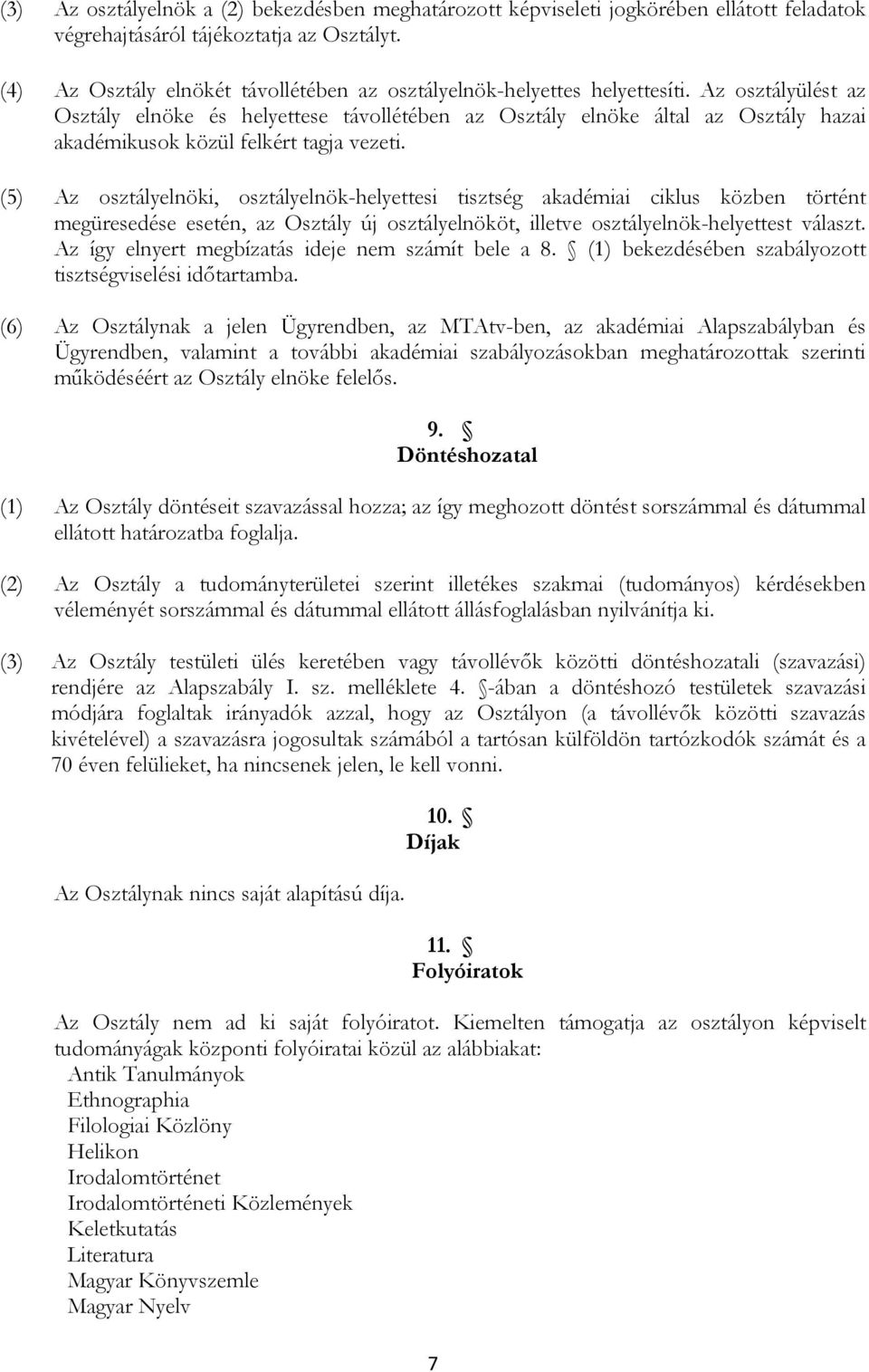 Az osztályülést az Osztály elnöke és helyettese távollétében az Osztály elnöke által az Osztály hazai akadémikusok közül felkért tagja vezeti.