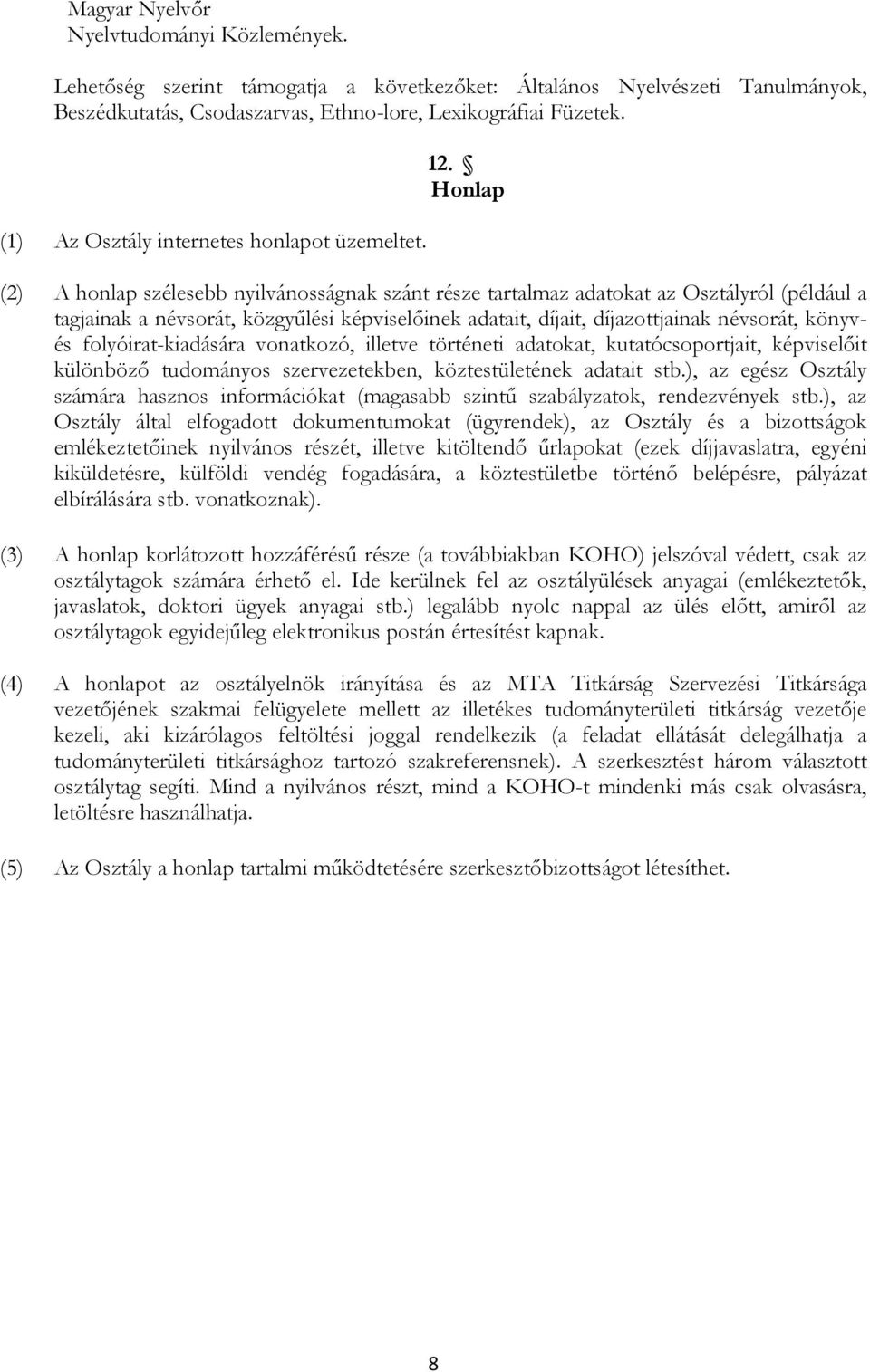 Honlap (2) A honlap szélesebb nyilvánosságnak szánt része tartalmaz adatokat az Osztályról (például a tagjainak a névsorát, közgyűlési képviselőinek adatait, díjait, díjazottjainak névsorát, könyvés