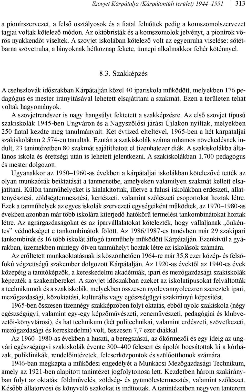 A szovjet iskolában kötelező volt az egyenruha viselése: sötétbarna szövetruha, a lányoknak hétköznap fekete, ünnepi alkalmakkor fehér köténnyel. 8.3.