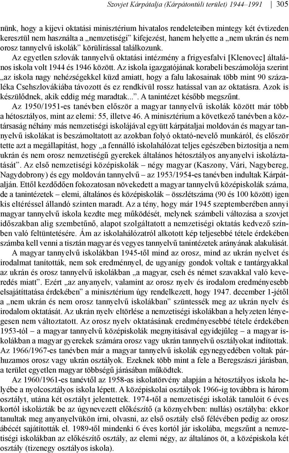 Az iskola igazgatójának korabeli beszámolója szerint az iskola nagy nehézségekkel küzd amiatt, hogy a falu lakosainak több mint 90 százaléka Csehszlovákiába távozott és ez rendkívül rossz hatással