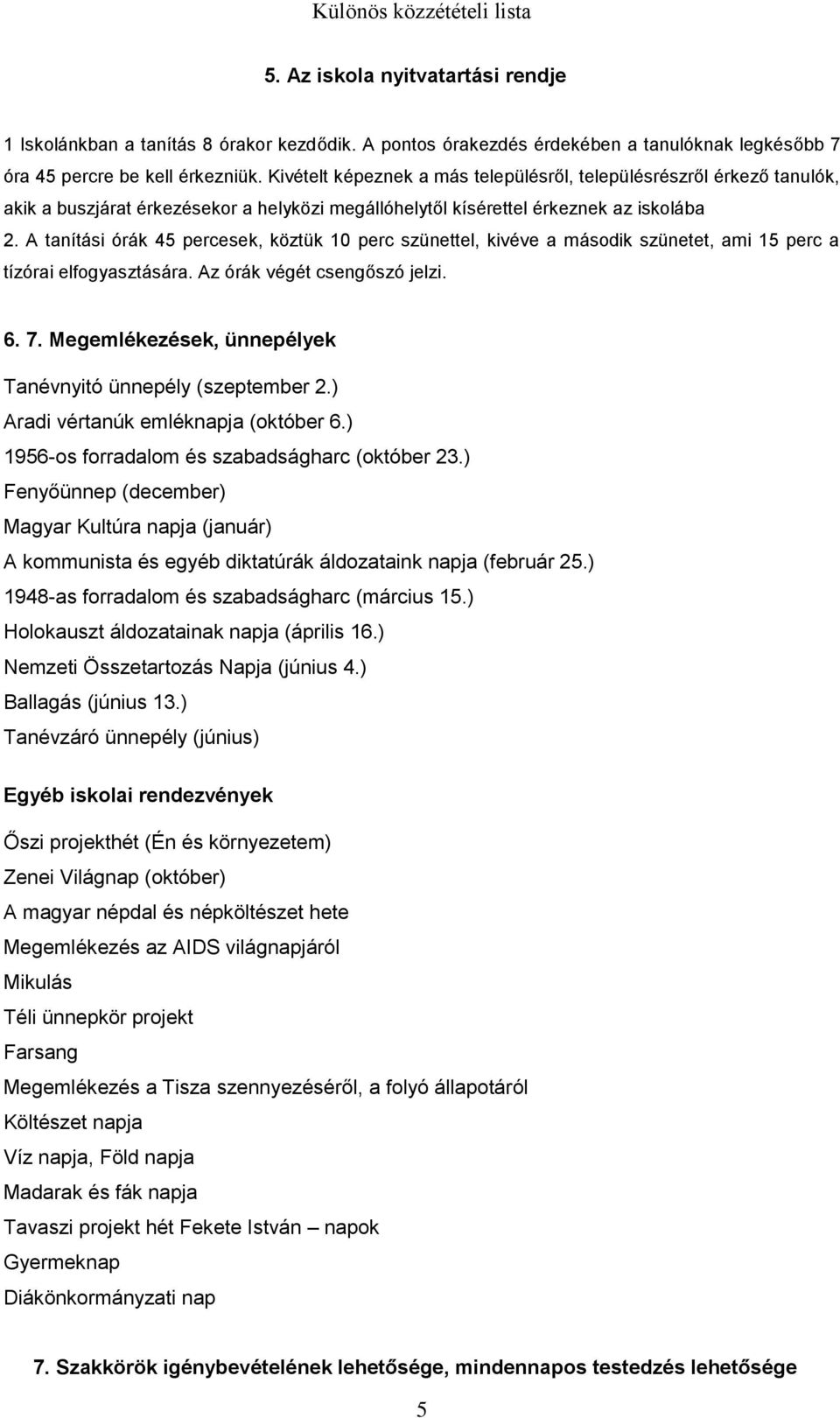 A tanítási órák 45 percesek, köztük 10 perc szünettel, kivéve a második szünetet, ami 15 perc a tízórai elfogyasztására. Az órák végét csengőszó jelzi. 6. 7.