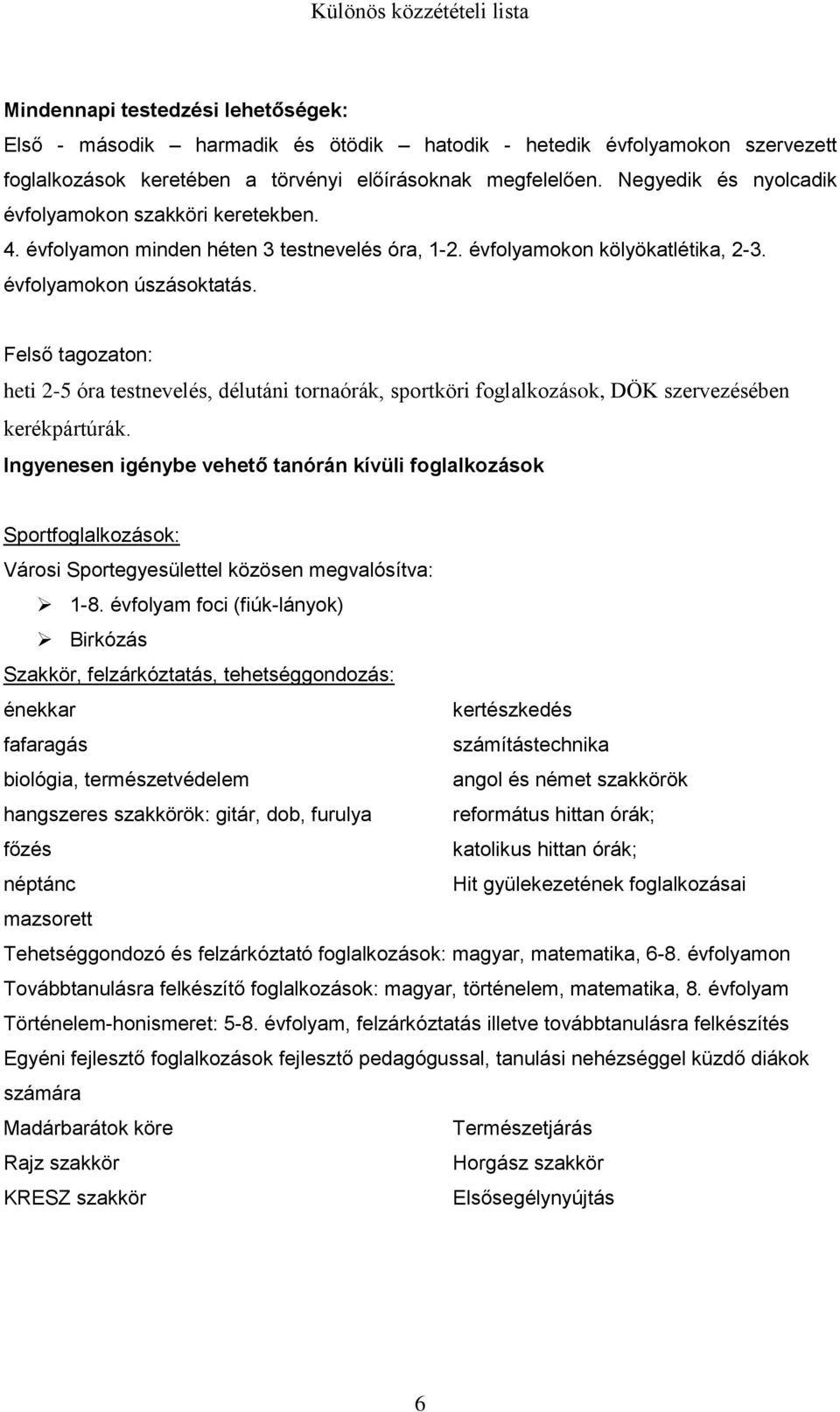 Felső tagozaton: heti 2-5 óra testnevelés, délutáni tornaórák, sportköri foglalkozások, DÖK szervezésében kerékpártúrák.