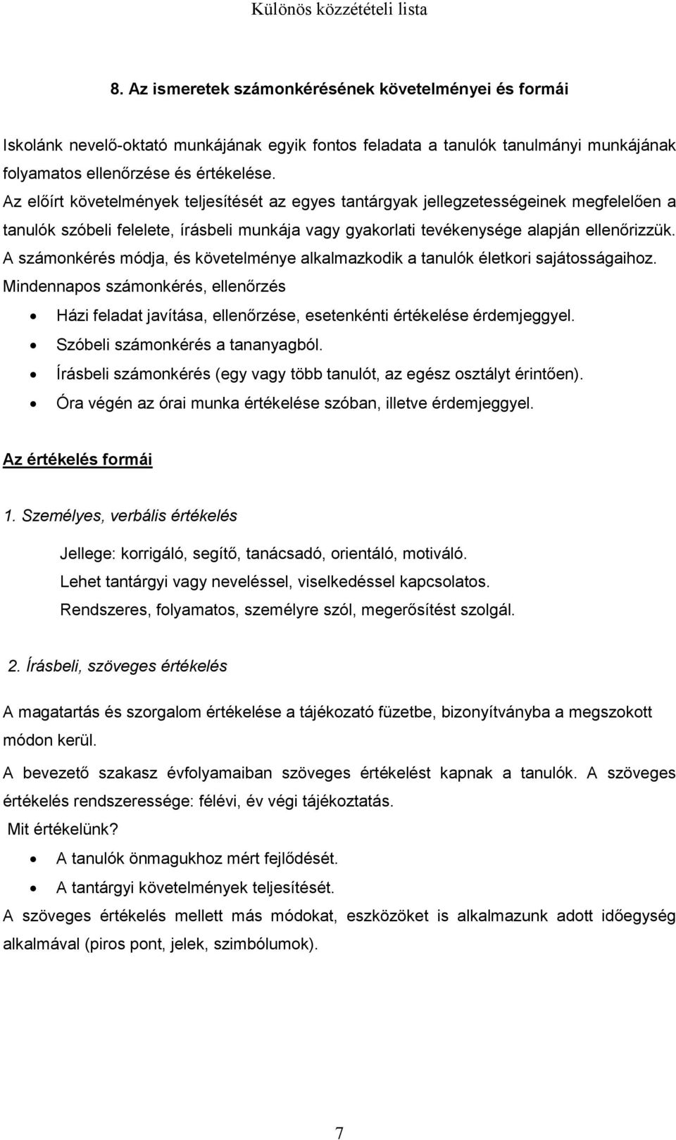 A számonkérés módja, és követelménye alkalmazkodik a életkori sajátosságaihoz. Mindennapos számonkérés, ellenőrzés Házi feladat javítása, ellenőrzése, esetenkénti értékelése érdemjeggyel.