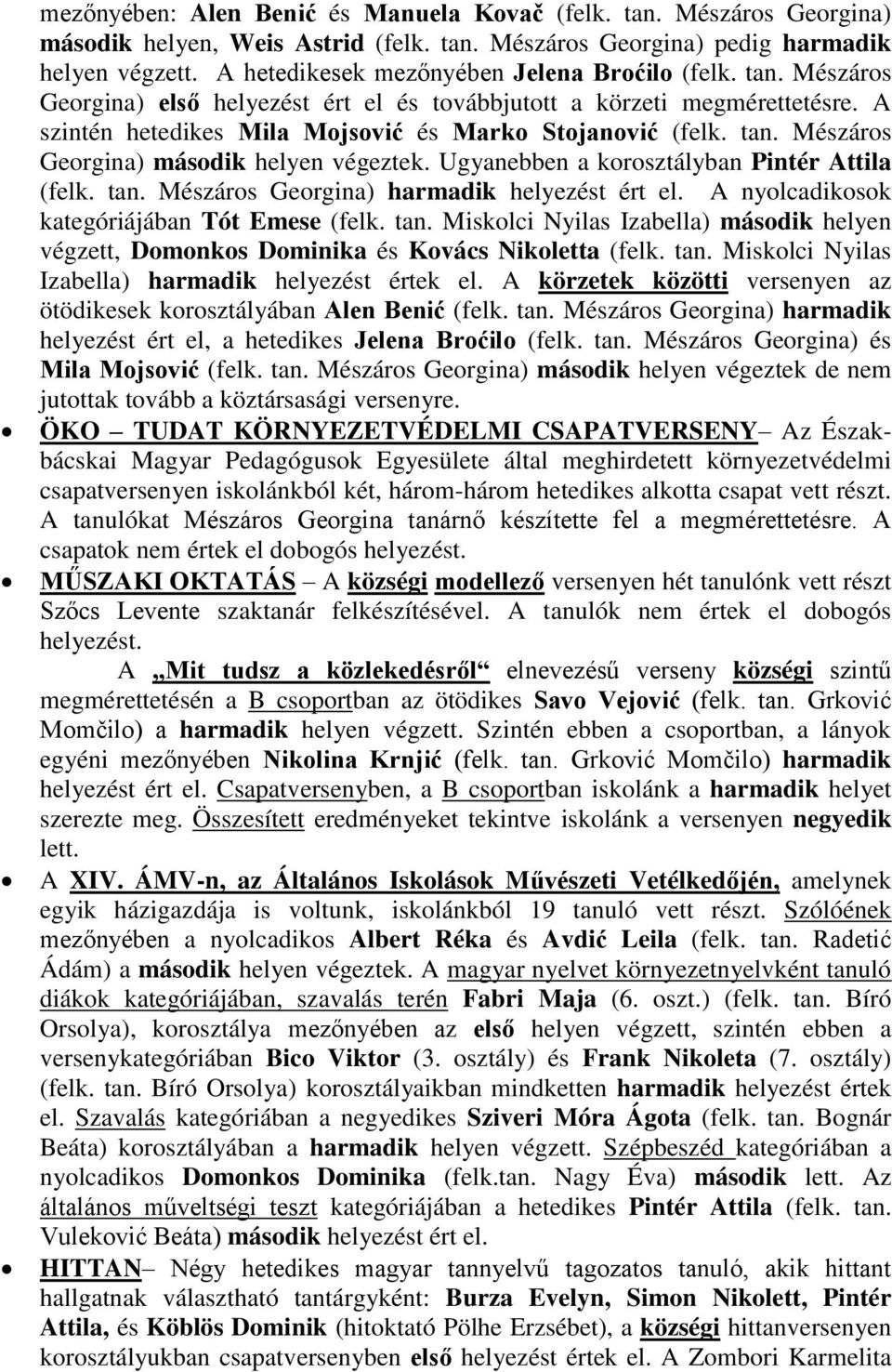 tan. Mészáros Georgina) második helyen végeztek. Ugyanebben a korosztályban Pintér Attila (felk. tan. Mészáros Georgina) harmadik helyezést ért el. A nyolcadikosok kategóriájában Tót Emese (felk. tan. Miskolci Nyilas Izabella) második helyen végzett, Domonkos Dominika és Kovács Nikoletta (felk.