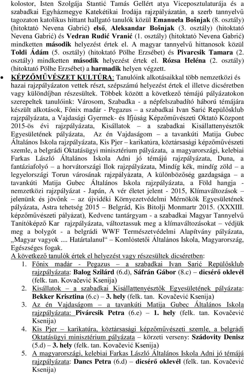 osztály) (hitoktató Nevena Gabrić) mindketten második helyezést értek el. A magyar tannyelvű hittanosok közül Toldi Ádám (5. osztály) (hitoktató Pölhe Erzsébet) és Pivarcsik Tamara (2.