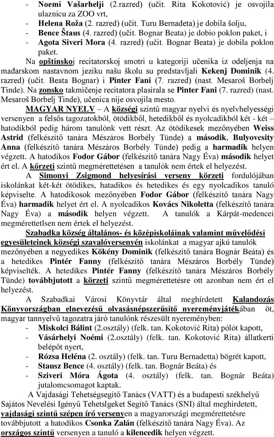 razred) (učit. Beata Bognar) i Pinter Fani (7. razred) (nast. Mesaroš Borbelj Tinde). Na zonsko takmičenje recitatora plasirala se Pinter Fani (7. razred) (nast. Mesaroš Borbelj Tinde), učenica nije osvojila mesto.