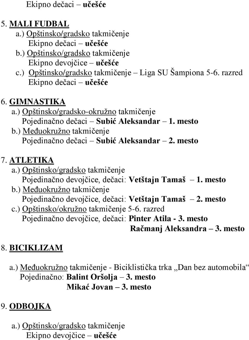 ) MeĎuokruţno takmičenje Pojedinačno dečaci Subić Aleksandar 2. mesto 7. ATLETIKA a.) Opštinsko/gradsko takmičenje Pojedinačno devojčice, dečaci: Vetštajn Tamaš 1. mesto b.