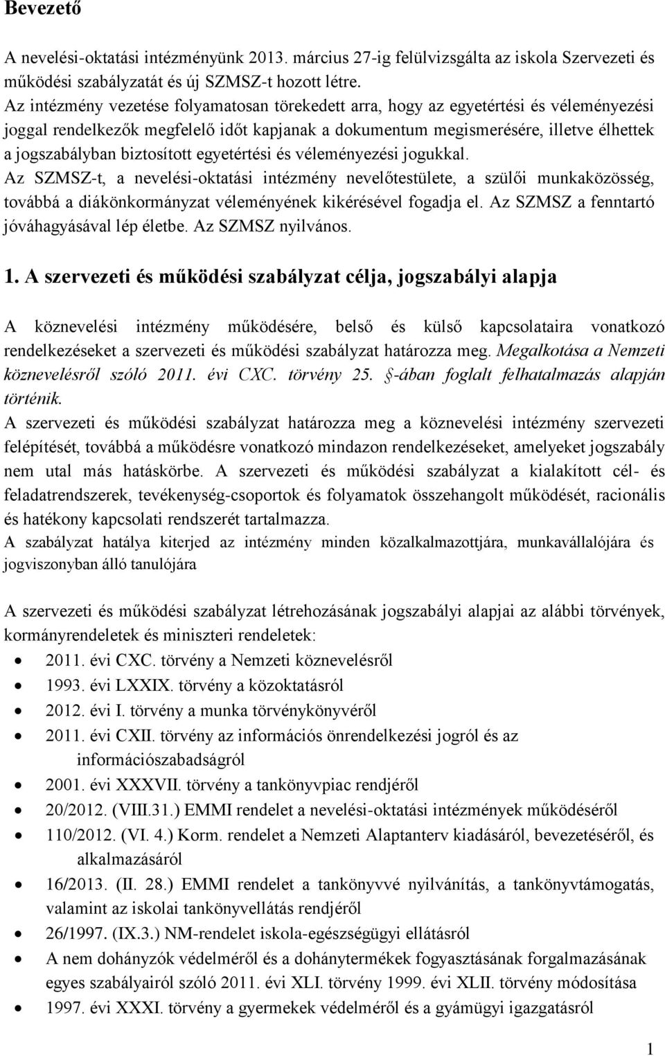 biztosított egyetértési és véleményezési jogukkal. Az SZMSZ-t, a nevelési-oktatási intézmény nevelőtestülete, a szülői munkaközösség, továbbá a diákönkormányzat véleményének kikérésével fogadja el.