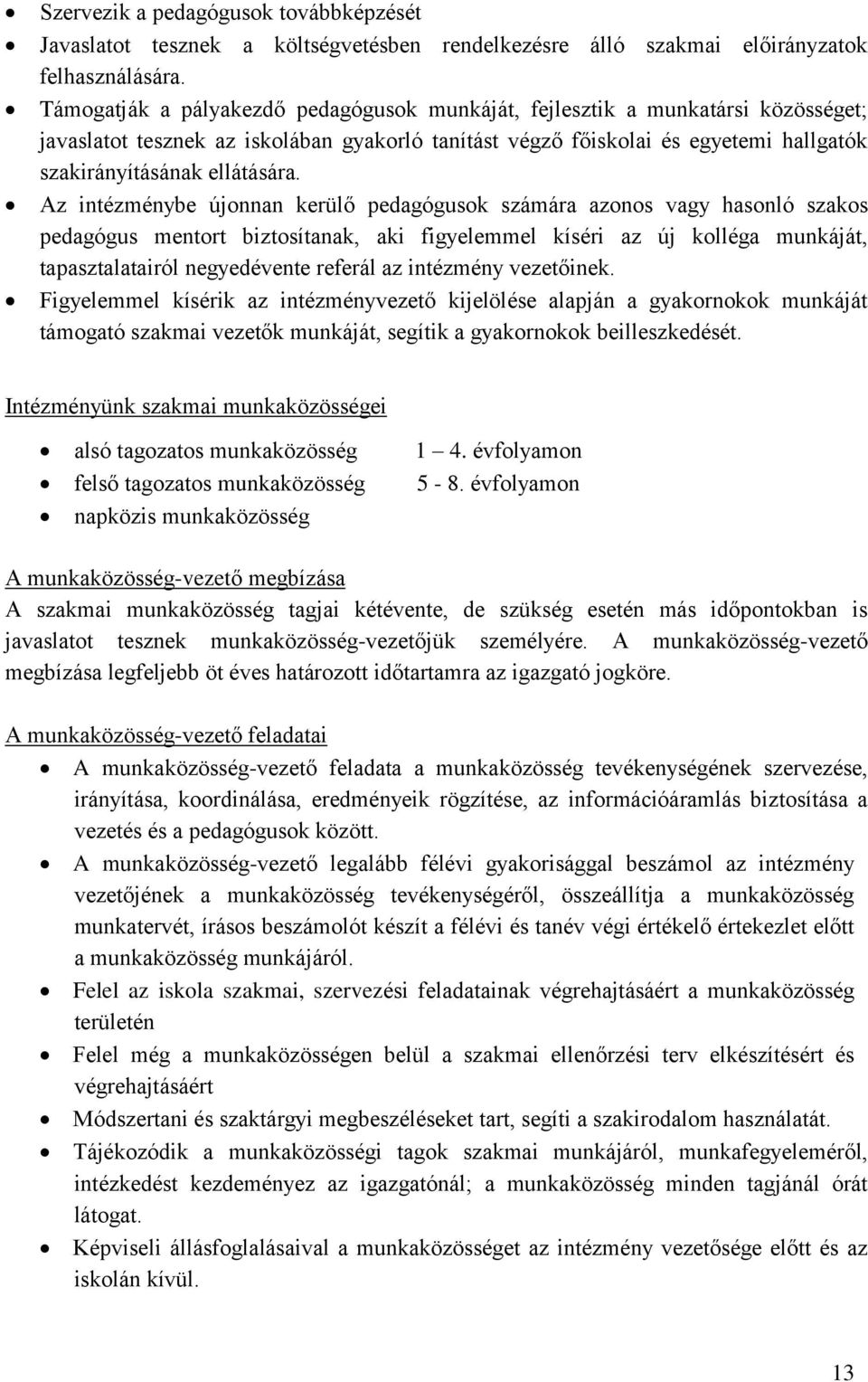 Az intézménybe újonnan kerülő pedagógusok számára azonos vagy hasonló szakos pedagógus mentort biztosítanak, aki figyelemmel kíséri az új kolléga munkáját, tapasztalatairól negyedévente referál az