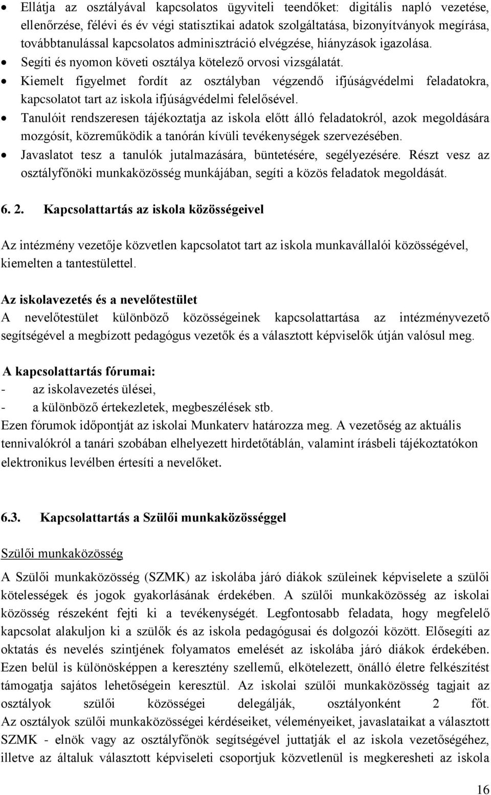 Kiemelt figyelmet fordít az osztályban végzendő ifjúságvédelmi feladatokra, kapcsolatot tart az iskola ifjúságvédelmi felelősével.