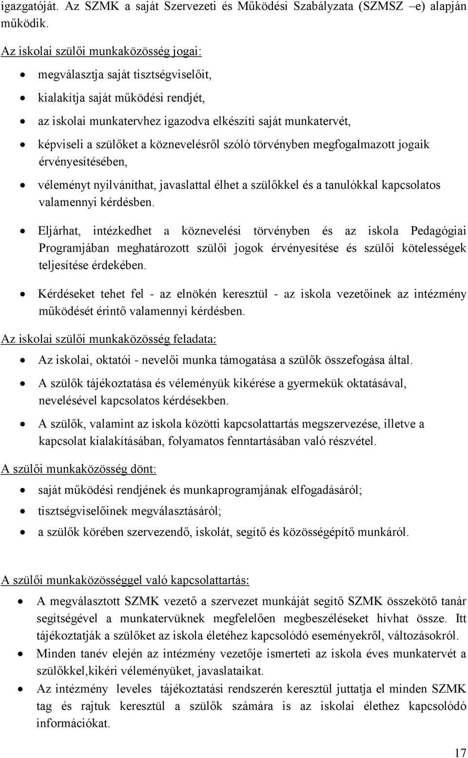 köznevelésről szóló törvényben megfogalmazott jogaik érvényesítésében, véleményt nyilváníthat, javaslattal élhet a szülőkkel és a tanulókkal kapcsolatos valamennyi kérdésben.