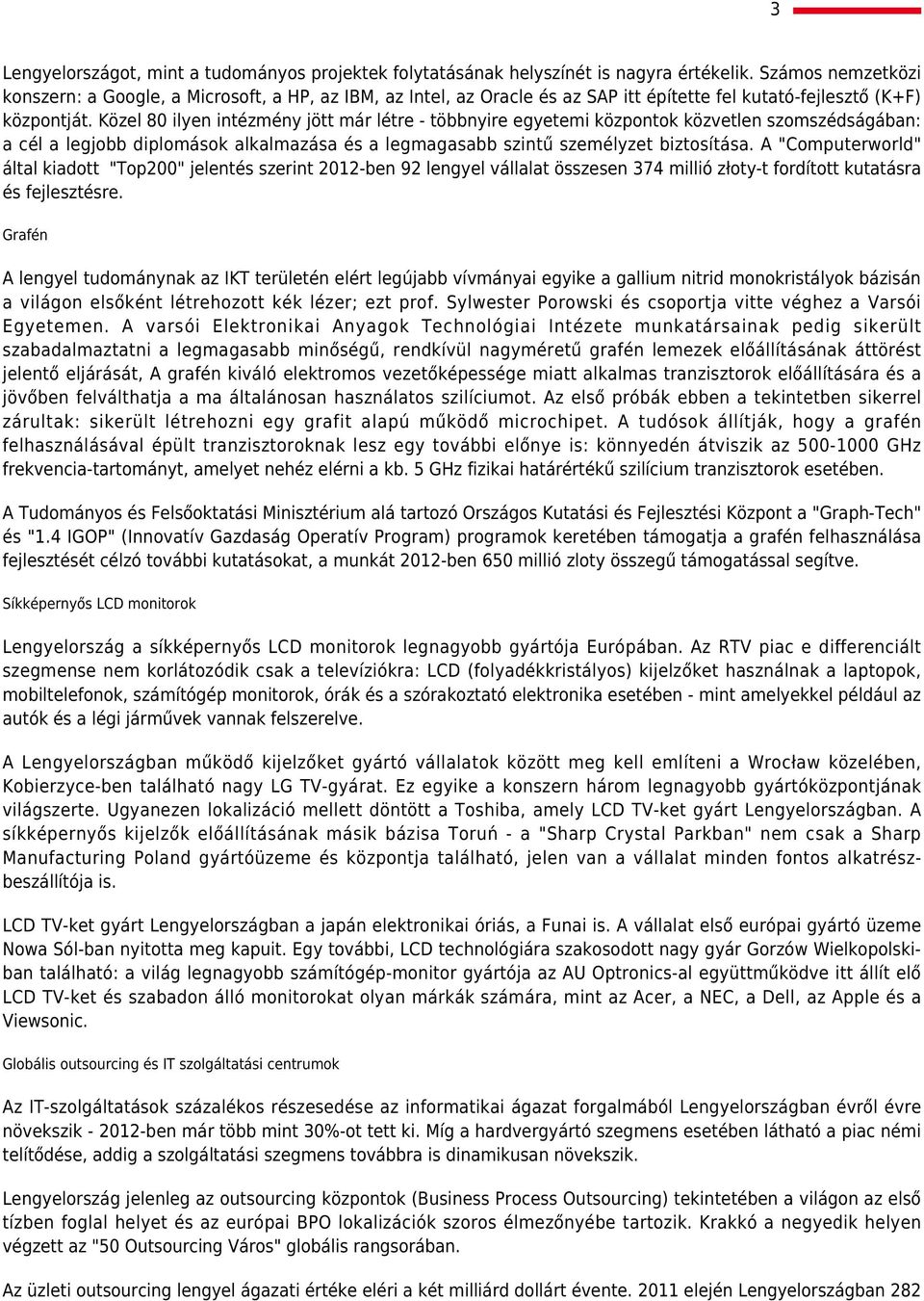 Közel 80 ilyen intézmény jött már létre - többnyire egyetemi központok közvetlen szomszédságában: a cél a legjobb diplomások alkalmazása és a legmagasabb szintű személyzet biztosítása.