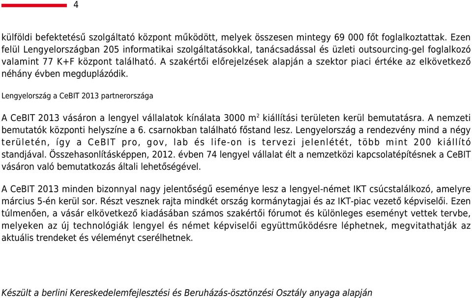 A szakértői előrejelzések alapján a szektor piaci értéke az elkövetkező néhány évben megduplázódik.